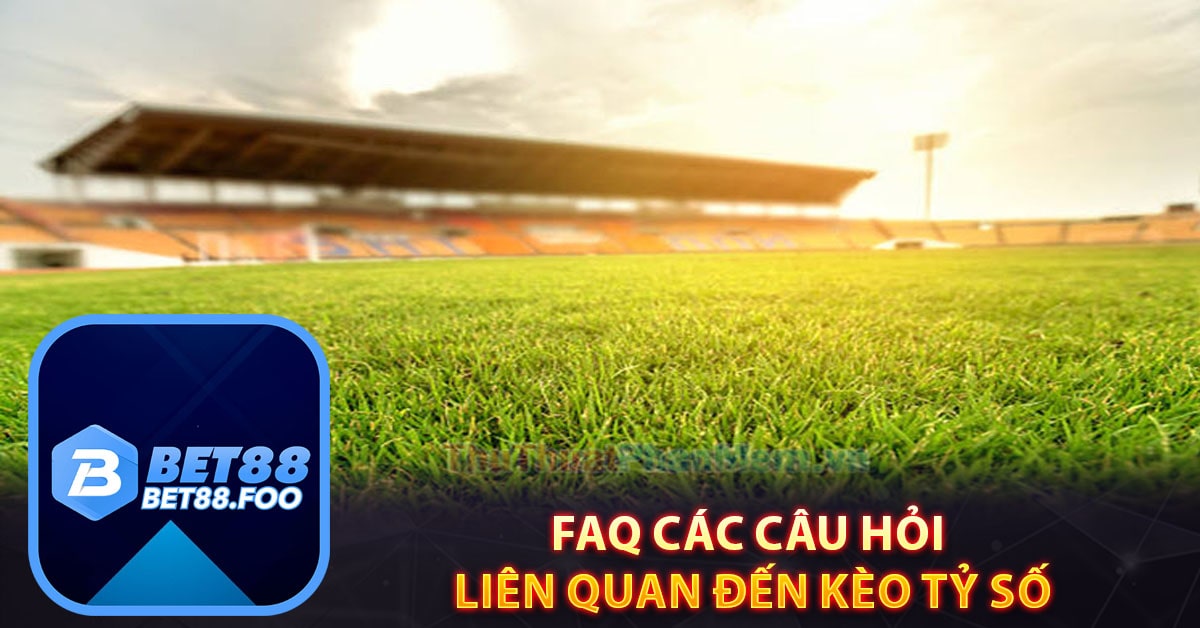 FAQ – Các câu hỏi liên quan đến kèo tỷ số