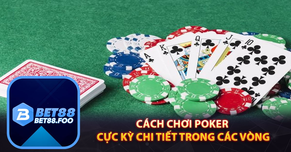 Cách chơi poker cực kỳ chi tiết 