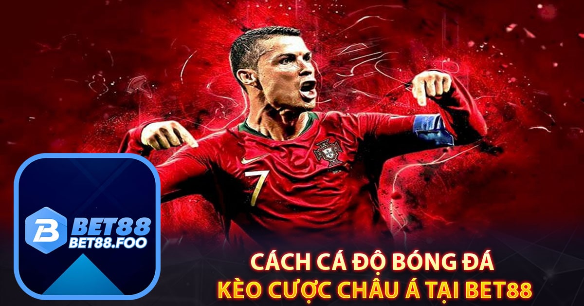 Cách cá độ bóng đá Kèo Cược Châu Á tại Bet88