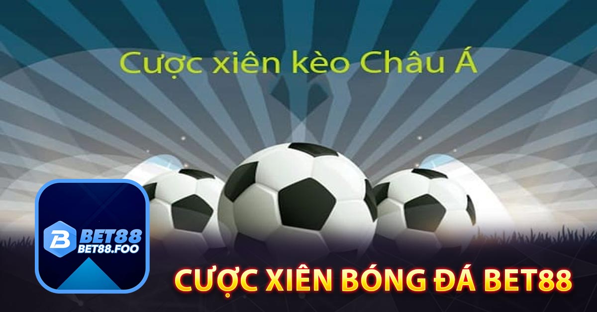 Tổng quan về cược xiên bóng đá Bet88