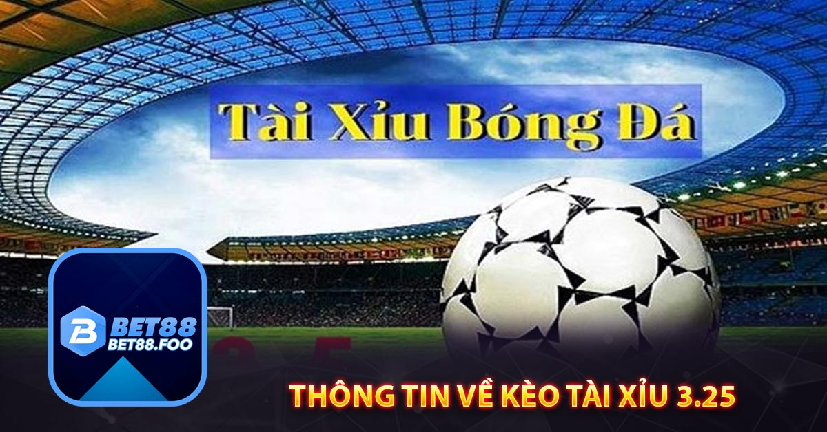 Thông tin về kèo Tài Xỉu 3.25