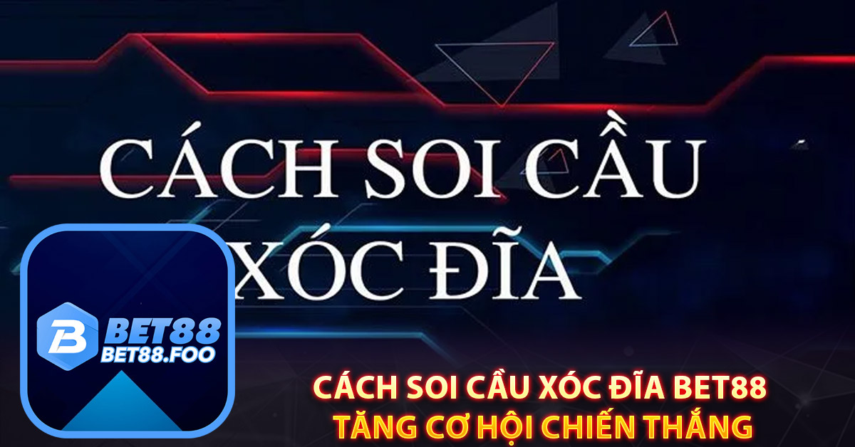 Cách soi cầu xóc đĩa Bet88 tăng cơ hội chiến thắng