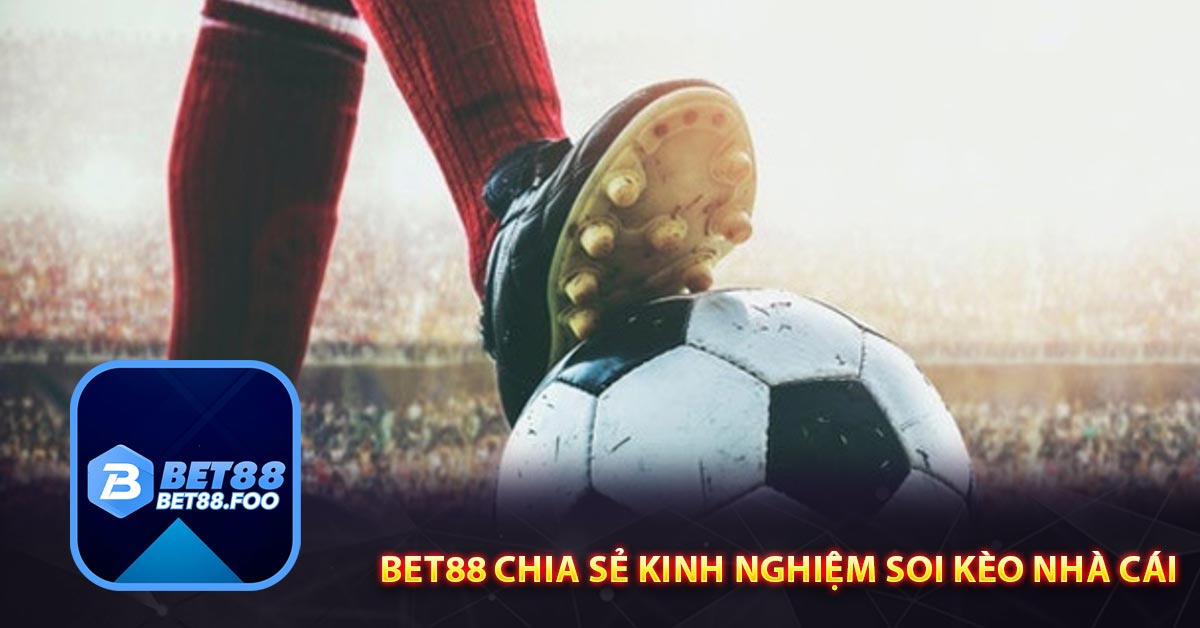 Bet88 chia sẻ kinh nghiệm soi kèo nhà cái